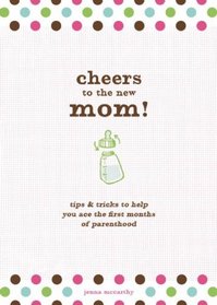 Cheers to the New Mom!/Cheers to the New Dad!: Tips and Tricks to Help You Ace the First Months of Parenthood