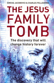 The Jesus Family Tomb: The Discovery That Will Change History Forever