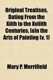 Original Treatises, Dating From the Xiith to the Xviiith Centuries, [o]n the Arts of Painting (v. 1)