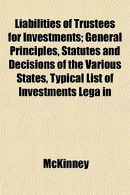 Liabilities of Trustees for Investments; General Principles, Statutes and Decisions of the Various States, Typical List of Investments Lega in