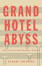 Grand Hotel Abyss: The Lives of the Frankfurt School