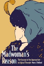 The Madwoman's Reason: The Concept of the Appropriate in Ethical Thought