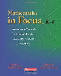 Mathematics in Focus, K-6: How to Help Students Understand Big Ideas and Make Critical Connections