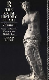 The Social History of Art, Volume 1 : From Prehistoric Times to the Middle Ages