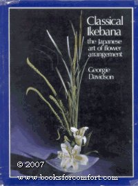 Classical Ikebana: The Japanese art of flower arrangement; classic and modern