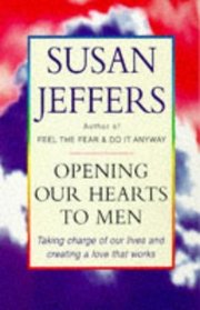 Opening Our Hearts to Men: Taking Charge of Our Lives and Creating Love That Works