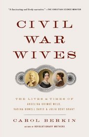 Civil War Wives: The Lives & Times of Angelina Grimk Weld, Varina Howell Davis & Julia Dent Grant (Vintage Civil War Library)