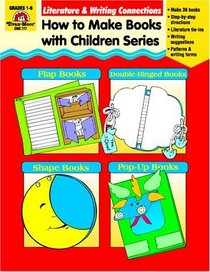 Literature & Writing Connections : How to Make Books with Children - Grade Level 1 through 6 (How to Make Books With Children)