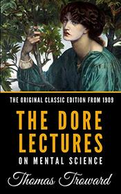 The Dore Lectures On Mental Science - The Original Classic Edition From 1909