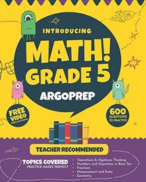 Introducing MATH! Grade 5 by ArgoPrep: 600+ Practice Questions + Comprehensive Overview of Each Topic + Detailed Video Explanations Included  | 5th Grade Math Workbook
