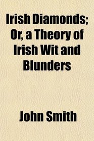 Irish Diamonds; Or, a Theory of Irish Wit and Blunders