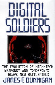 Digital Soldiers: The Evolution of High-Tech Weaponry and Tomorrow's Brave New Battlefield