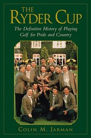 The Ryder Cup: The Definitive History of Playing Golf for Pride and Country