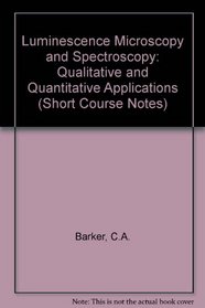 Luminescence Microscopy and Spectroscopy: Qualitative and Quantitative Applications (S E P M Short Course Notes)