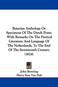 Batavian Anthology Or Specimens Of The Dutch Poets: With Remarks On The Poetical Literature And Language Of The Netherlands, To The End Of The Seventeenth Century (1824)