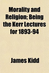 Morality and Religion; Being the Kerr Lectures for 1893-94