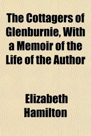 The Cottagers of Glenburnie, With a Memoir of the Life of the Author