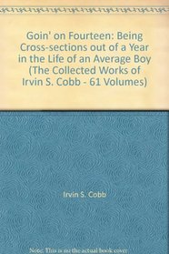 Goin' on Fourteen: Being Cross-sections out of a Year in the Life of an Average Boy (The Collected Works of Irvin S. Cobb - 61 Volumes)