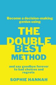 The Double Best Method: Become a decision-making genius and say goodbye forever to bad choices and regrets (Dream Author Coaching)