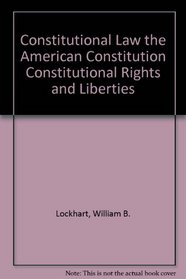 Constitutional Law the American Constitution Constitutional Rights and Liberties