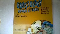 Grossology Begins At Home: The Science of Really Gross Things In Your Everyday Life