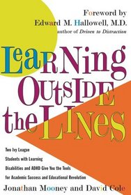 Learning Outside The Lines: Two Ivy League Students with Learning Disabilities and ADHD Give You the Tools for Academic Success and Educational Revolution