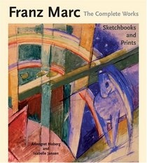 Franz Marc: The Complete Works: Volume III: The Sketchbooks and Graphic Works