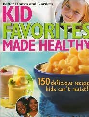 Kid Favorites Made Healthy: 150 Delicious Recipes Kids Can't Resist