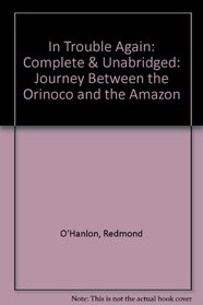 In Trouble Again: Complete & Unabridged: Journey Between the Orinoco and the Amazon