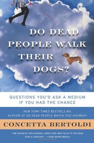 Do Dead People Walk Their Dogs?: Questions You'd Ask a Medium If You Had the Chance
