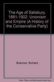 The Age of Salisbury, 1881-1902: Unionism and Empire (A History of the Conservative Party)