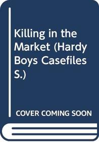 Killing in the Market (Hardy Boys Casefiles)