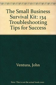 The Small Business Survival Kit: 134 Trouble-Shooting Tips for Success