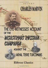 The Eye-Witnesses' Account of the Disastrous Russian Campaign Against the Akhal Tekke Turcomans