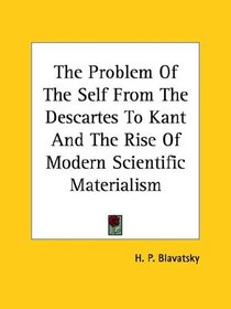 The Problem Of The Self From The Descartes To Kant And The Rise Of Modern Scientific Materialism