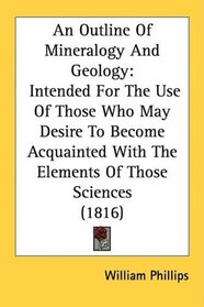 An Outline Of Mineralogy And Geology: Intended For The Use Of Those Who May Desire To Become Acquainted With The Elements Of Those Sciences (1816)