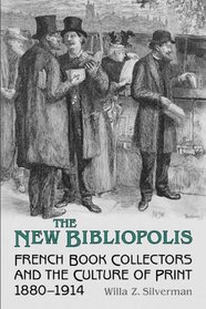 The New Bibliopolis: French Book Collectors and the Culture of Print, 1880-1914 (Studies in Book and Print Culture)