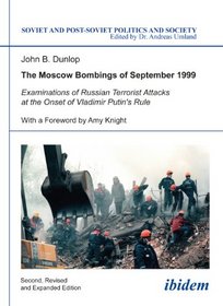 The Moscow Bombings of September 1999: Examinations of Russian Terrorist Attacks at the Onset of Vladimir Putin's Rule (Soviet and Post-Soviet Politics and Society)