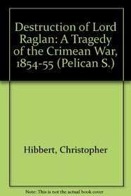 Destruction of Lord Raglan: A Tragedy of the Crimean War, 1854-55 (Pelican S)