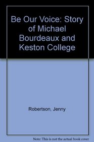 Be Our Voice: Story of Michael Bourdeaux and Keston College (Keston book)