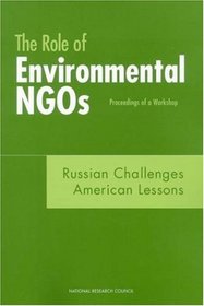 The Role of Environmental NGOs--Russian Challenges, American Lessons: Proceedings of a Workshop