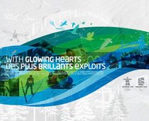 With Glowing Hearts: The Official Commemorative Book of the XXI Olympic Winter Games and the X Paralympic Winter Games/Des plus brillants exploits: Le ... dhiver et des Xes Jeux paralympiques dhiver