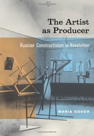 The Artist as Producer : Russian Constructivism in Revolution