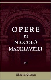 Opere di Niccol Machiavelli: Volume 7. Legazioni e commissioni di Niccol Machiavelli. Tomo 2