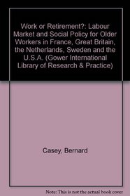 Work or Retirement?: Labour Market and Social Policy for Older Workers in France, Great Britain, the Netherlands, Sweden, and the USA (Gower)