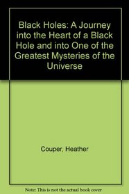 Black Holes: A Journey into the Heart of a Black Hole and into One of the Greatest Mysteries of the Universe