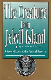 The Creature from Jekyll Island : A Second Look at the Federal Reserve
