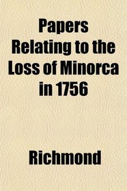Papers Relating to the Loss of Minorca in 1756