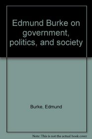 Edmund Burke on government, politics, and society