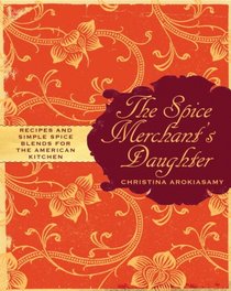 The Spice Merchant's Daughter: Recipes and Simple Spice Blends for the American Kitchen
